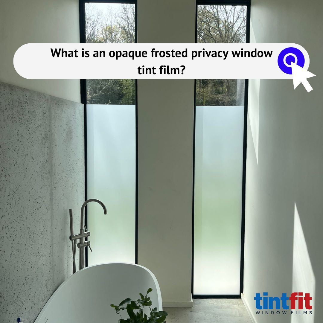 What Is An Opaque Frosted Privacy Window Tint Film? - Tintfit Window Films